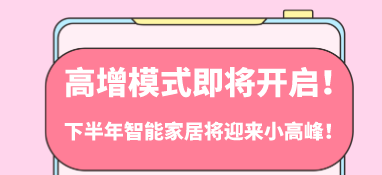高增模式即將開啟！下半年智能家居將迎來小高峰！